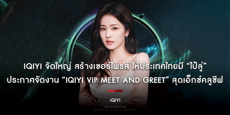 iQIYI (อ้ายฉีอี้) จัดใหญ่ สร้างเซอร์ไพรส์ ให้ประเทศไทยมี “ไป๋ลู่” ประกาศจัดงาน “iQIYI VIP MEET AND GREET” สุดเอ็กซ์คลูซีฟ 1 พ.ย.นี้ ได้เวลาล็อคคิว